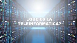 ¿Que Es La Teleinformatica?