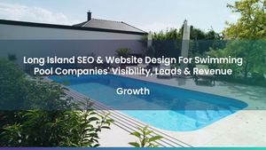 Long Island SEO & Website Design For Swimming Pool Companies' Visibility, Leads & Revenue Growth