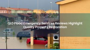 QLD Flood Emergency Services Reviews Highlight Quality Property Restoration