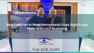 Best Optician In West Hampstead Does Sight & Eye Tests With OCT Scanning
