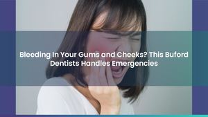 Bleeding In Your Gums and Cheeks? This Buford Dentists Handles Emergencies