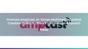 Promote AmpCast: AI-Driven Multimedia Content Creation Platform Offers Commissions & Launch Prizes