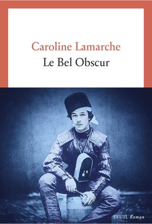 "Le Bel Obscur", Caroline Lamarche - éditions du Seuil