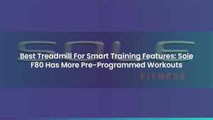 Best Treadmill For Smart Training Features: Sole F80 Has More Pre-Programmed Workouts