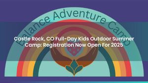 Castle Rock, CO Full-Day Kids Outdoor Summer Camp: Registration Now Open For 2025