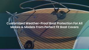 Customized Weather-Proof Boat Protection For All Makes & Models From Perfect Fit Boat Covers