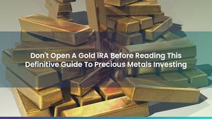 Don't Open A Gold IRA Before Reading This Definitive Guide To Precious Metals Investing