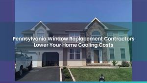 Pennsylvania Window Replacement Contractors Lower Your Home Cooling Costs