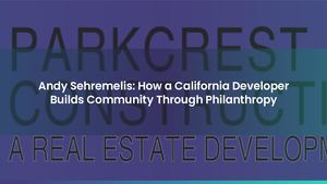 Andy Sehremelis: How a California Developer Builds Community Through Philanthropy