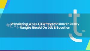 Wondering What TTEC Pays? Discover Salary Ranges Based On Job & Location