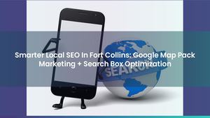 Smarter Local SEO In Fort Collins: Google Map Pack Marketing + Search Box Optimization