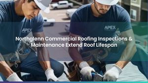 Northglenn Commercial Roofing Inspections & Maintenance Extend Roof Lifespan