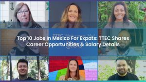 Top 10 Jobs In Mexico For Expats: TTEC Shares Career Opportunities & Salary Details
