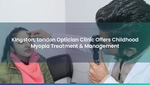 Kingston, London Specialist Optician Offers Child Myopia Control Treatment & Management