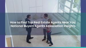 How to Find Top Real Estate Agents Near You: National Buyers Agents Association Insights