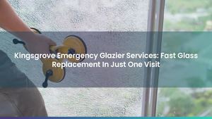 Kingsgrove Emergency Glazier Services: Fast Glass Replacement In Just One Visit