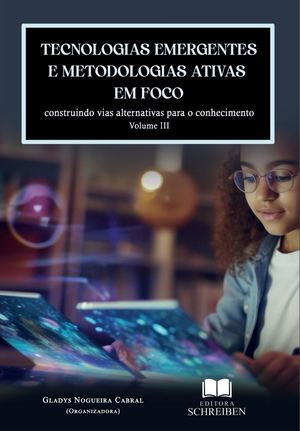 TECNOLOGIAS EMERGENTE E METODOLOGIAS ATIVAS EM FOCO: Construindo Vias Alternativas para o Conhecimento Vol 3