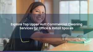 Explore Top Upper Hutt Commercial Cleaning Services for Office & Retail Spaces
