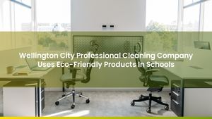 Wellington City Professional Cleaning Company Uses Eco-Friendly Products In Schools