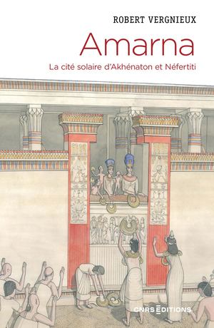 Amarna - La cité solaire d'Akhénaton et Néfertiti