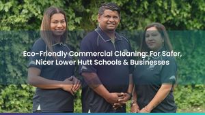 Eco-Friendly Commercial Cleaning: For Safer, Nicer Lower Hutt Schools & Businesses