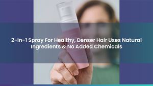 2-in-1 Spray For Healthy, Denser Hair Uses Natural Ingredients & No Added Chemicals