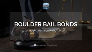 Trusted Boulder Bail Bonds & Broomfield Bondsman – Your Step-by-Step Guide