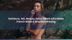 Best Beauty Salon For Summer Brazilian & Bikini Wax Packages Near Salisbury MA