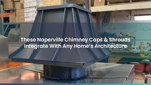 These Naperville Chimney Caps & Shrouds Integrate With Any Home’s Architecture