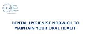 Dental Hygienist Norwich To Maintain Your Oral Health