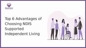 Top 6 Advantages Of Choosing Ndis Supported Independent Living