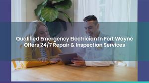 Qualified Emergency Electrician In Fort Wayne Offers 24/7 Repair & Inspection Services
