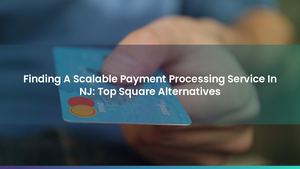 Finding A Scalable Payment Processing Service In NJ: Top Square Alternatives