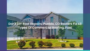 Don't DIY Roof Repairs: Pueblo, CO Roofers Fix All Types Of Commercial Roofing, Fast
