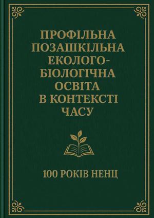 Профільна позашкільна еколого біологічна освіта в контексті часу 100 років НЕНЦ