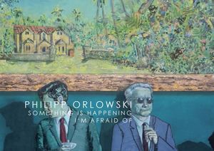 Katalog Philipp Orlowski_Something's Happening I'm Afraid Of