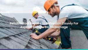 Reliable Roof Repairs In Galveston County For Asphalt Shingle Storm Damage