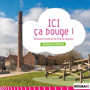 Dossier de presse 2025 "Ici ça bouge !' Roubaix construit la ville de demain