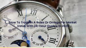 How To Trade In A Rolex Or Omega For Market Value With 24-Hour Quotes In 2025