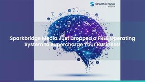 Sparkbridge Media Just Dropped a FREE Operating System to Supercharge Your Business!