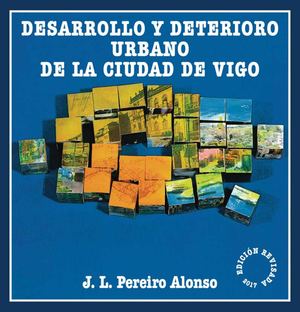 Desarrollo y deterioro urbano de la ciudad de Vigo. Reedición 2017 [L000100]