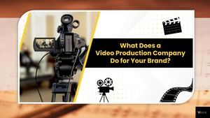 What Does A Video Production Company Do For Your Brand