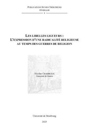 Champeaux Nicolas "Les Libelles ligueurs: L'expression d'une radicalité religieuse au temps des guerres de religion", Strasbourg, 2025