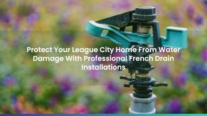 Protect Your League City Home From Water Damage With Professional French Drain Installations