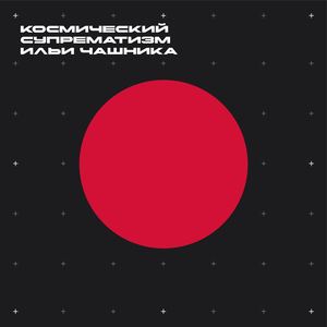 Космический супрематизм Ильи Чашника