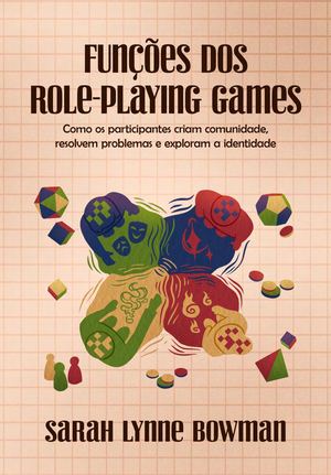 Funções dos Role-Playing Games: Como os Participantes Criam Comunidade, Resolvem Problemas e Exploram Identidade