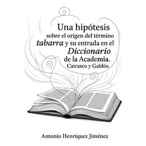 Una hipótesis sobre el origen del término tabarra y su entrada en el Diccionario de la Academia. Cairasco y Galdós