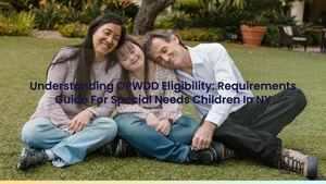 Understanding OPWDD Eligibility: Requirements Guide For Special Needs Children In NY