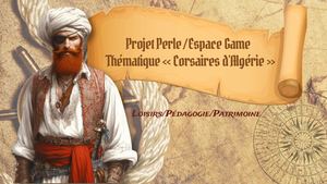 Projet Perle Espace Game Thématique Corsaires d'Algérie »