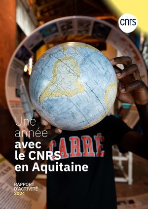 Rapport d'activité 2024 : une année avec le CNRS en Aquitaine